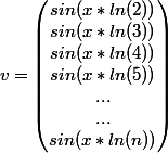 v = \begin{pmatrix} sin(x*ln(2)) \\ sin(x*ln(3)) \\ sin(x*ln(4)) \\ sin(x*ln(5)) \\ ... \\ ... \\ sin(x*ln(n) )\end{pmatrix}
